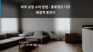 마루 긁힘 수리 방법 – 종류별로 다른 해결책 총정리