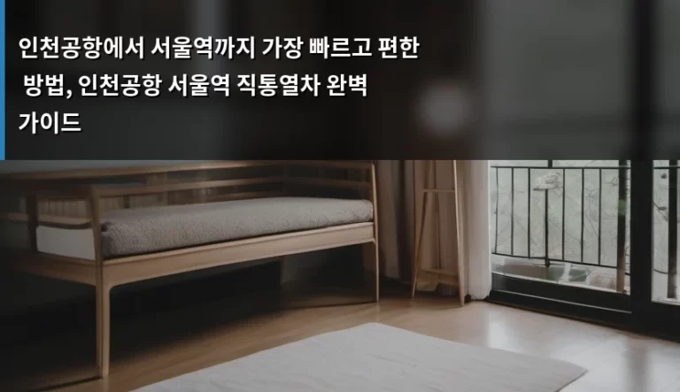 인천공항에서 서울역까지 가장 빠르고 편한 방법, 인천공항 서울역 직통열차 완벽 가이드