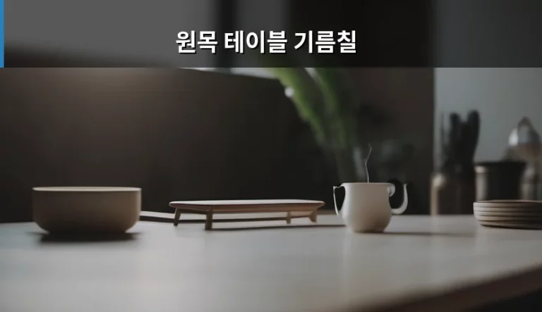 원목 테이블 기름칠로 새 가구처럼 관리하는 비결