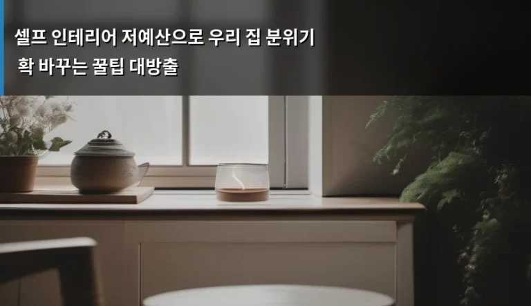 셀프 인테리어 저예산으로 우리 집 분위기 확 바꾸는 꿀팁 대방출