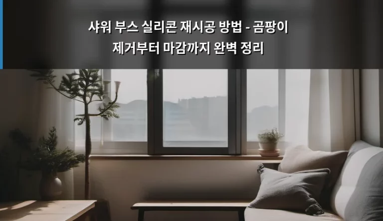 샤워 부스 실리콘 재시공 방법 – 곰팡이 제거부터 마감까지 완벽 정리